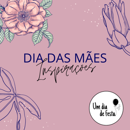 DIA DAS MÃES - inspirações 2021